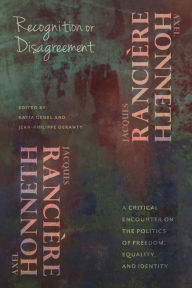Title: Recognition or Disagreement: A Critical Encounter on the Politics of Freedom, Equality, and Identity, Author: Axel Honneth