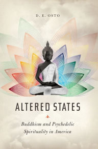 Title: Altered States: Buddhism and Psychedelic Spirituality in America, Author: D. E. Osto