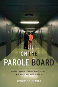 Title: On the Parole Board: Reflections on Crime, Punishment, Redemption, and Justice, Author: Frederic G. Reamer