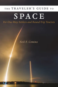 Title: The Traveler's Guide to Space: For One-Way Settlers and Round-Trip Tourists, Author: Neil Comins