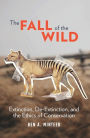 The Fall of the Wild: Extinction, De-Extinction, and the Ethics of Conservation