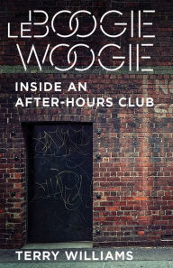 Title: Le Boogie Woogie: Inside an After-Hours Club, Author: Terry Williams