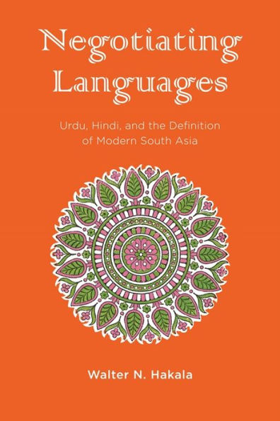 Negotiating Languages: Urdu, Hindi, and the Definition of Modern South Asia