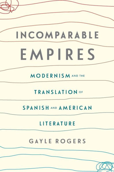 Incomparable Empires: Modernism and the Translation of Spanish American Literature