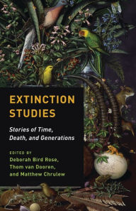 Title: Extinction Studies: Stories of Time, Death, and Generations, Author: Deborah Bird Rose