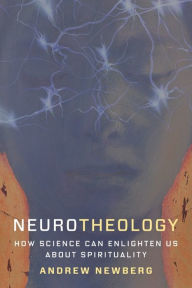 Title: Neurotheology: How Science Can Enlighten Us About Spirituality, Author: Andrew Newberg