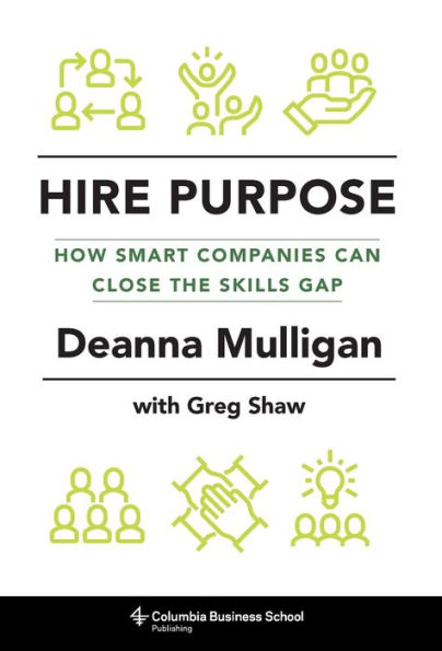 Hire Purpose: How Smart Companies Can Close the Skills Gap