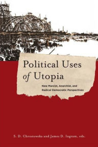 Title: Political Uses of Utopia: New Marxist, Anarchist, and Radical Democratic Perspectives, Author: S. Chrostowska