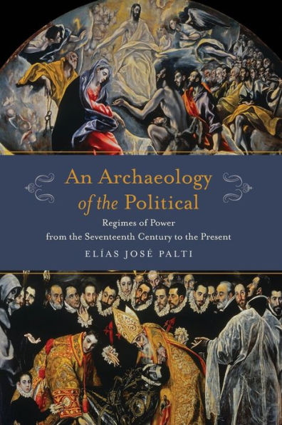 An Archaeology of the Political: Regimes of Power from the Seventeenth Century to the Present