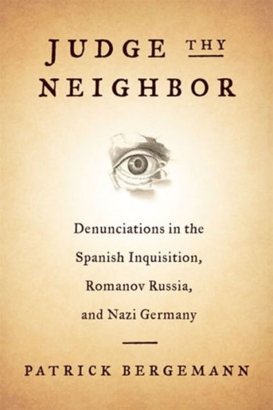 Judge Thy Neighbor: Denunciations the Spanish Inquisition, Romanov Russia, and Nazi Germany