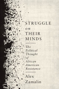 Title: Struggle on Their Minds: The Political Thought of African American Resistance, Author: Alex Zamalin