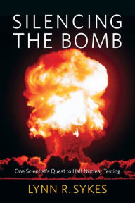 Title: Silencing the Bomb: One Scientist's Quest to Halt Nuclear Testing, Author: Lynn R. Sykes