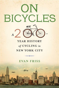 Free online audio book downloads On Bicycles: A 200-Year History of Cycling in New York City (English literature) PDB iBook ePub by Evan Friss