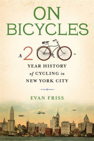 Title: On Bicycles: A 200-Year History of Cycling in New York City, Author: Evan Friss