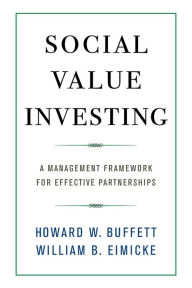 Title: Social Value Investing: A Management Framework for Effective Partnerships, Author: Howard W. Buffett