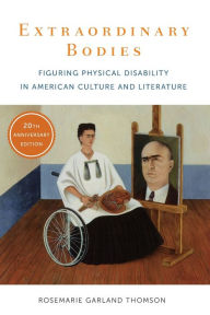 Title: Extraordinary Bodies: Figuring Physical Disability in American Culture and Literature, Author: Rosemarie Garland Thomson