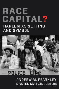 Title: Race Capital?: Harlem as Setting and Symbol, Author: Andrew M. Fearnley