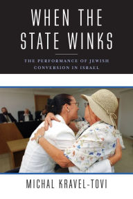 Title: When the State Winks: The Performance of Jewish Conversion in Israel, Author: Michal Kravel-Tovi