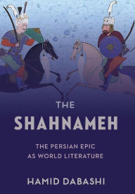 Title: The Shahnameh: The Persian Epic as World Literature, Author: Hamid Dabashi