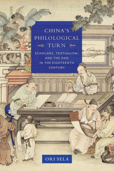 China's Philological Turn: Scholars, Textualism, and the Dao Eighteenth Century