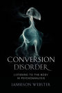 Conversion Disorder: Listening to the Body in Psychoanalysis