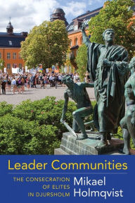 Title: Leader Communities: The Consecration of Elites in Djursholm, Author: Mikael Holmqvist