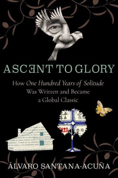 Ascent to Glory: How One Hundred Years of Solitude Was Written and Became a Global Classic