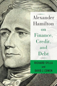 Title: Alexander Hamilton on Finance, Credit, and Debt, Author: David Cowen