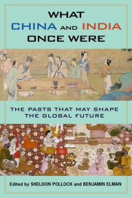 Title: What China and India Once Were: The Pasts That May Shape the Global Future, Author: Benjamin Elman