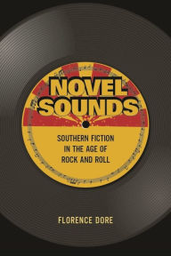 Title: Novel Sounds: Southern Fiction in the Age of Rock and Roll, Author: Florence Dore
