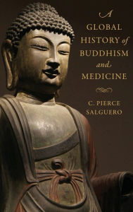 Title: A Global History of Buddhism and Medicine, Author: C. Pierce Salguero