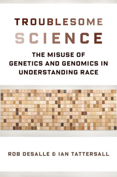 Troublesome Science: The Misuse of Genetics and Genomics Understanding Race