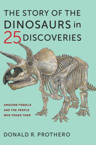 Title: The Story of the Dinosaurs in 25 Discoveries: Amazing Fossils and the People Who Found Them, Author: Donald R. Prothero