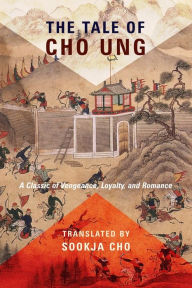 Title: The Tale of Cho Ung: A Classic of Vengeance, Loyalty, and Romance, Author: Sookja Cho