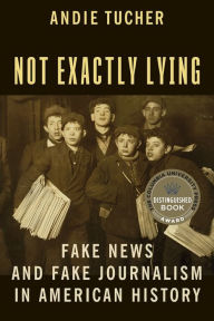 Ebooks free download txt format Not Exactly Lying: Fake News and Fake Journalism in American History by Andie Tucher 9780231186353