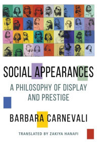Title: Social Appearances: A Philosophy of Display and Prestige, Author: Barbara Carnevali