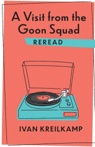 Title: A Visit from the Goon Squad Reread, Author: Ivan Kreilkamp