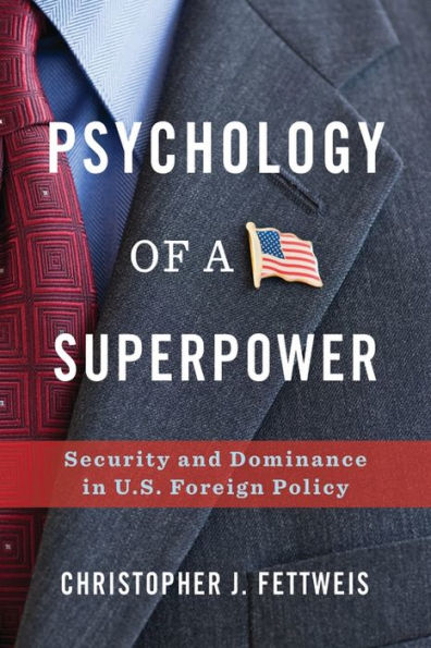 Psychology of a Superpower: Security and Dominance U.S. Foreign Policy