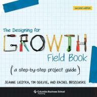 Title: The Designing for Growth Field Book: A Step-by-Step Project Guide, Author: Jeanne Liedtka