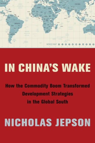 China's Wake: How the Commodity Boom Transformed Development Strategies Global South