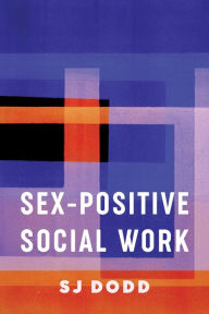 Ebook download for kindle fire Sex-Positive Social Work 9780231188111 English version by SJ Dodd iBook DJVU CHM