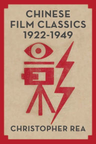 Title: Chinese Film Classics, 1922-1949, Author: Christopher G. Rea