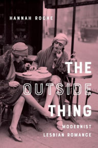 Title: The Outside Thing: Modernist Lesbian Romance, Author: Hannah Roche