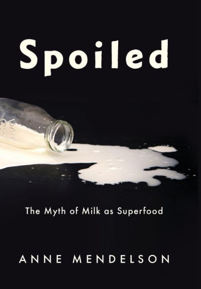 Spoiled: The Myth of Milk as Superfood