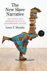 Title: The New Slave Narrative: The Battle Over Representations of Contemporary Slavery, Author: Laura Murphy