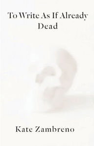 Title: To Write as if Already Dead, Author: Kate Zambreno