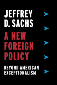 Title: A New Foreign Policy: Beyond American Exceptionalism, Author: Jeffrey D. Sachs
