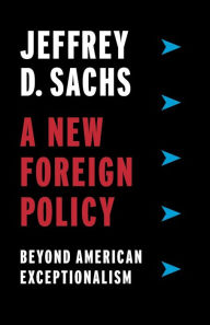 Title: A New Foreign Policy: Beyond American Exceptionalism, Author: Jeffrey D. Sachs