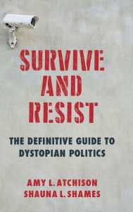 Title: Survive and Resist: The Definitive Guide to Dystopian Politics, Author: Shauna L. Shames