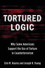 Tortured Logic: Why Some Americans Support the Use of Torture in Counterterrorism